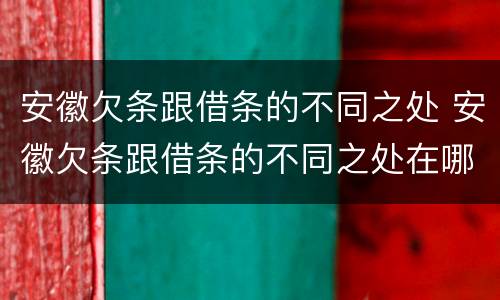 安徽欠条跟借条的不同之处 安徽欠条跟借条的不同之处在哪里