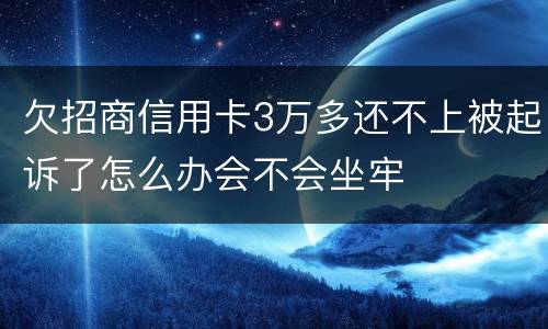 欠招商信用卡3万多还不上被起诉了怎么办会不会坐牢