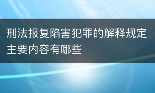 刑法报复陷害犯罪的解释规定主要内容有哪些