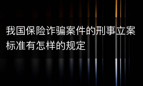 我国保险诈骗案件的刑事立案标准有怎样的规定