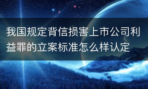 我国规定背信损害上市公司利益罪的立案标准怎么样认定