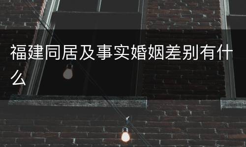 福建同居及事实婚姻差别有什么