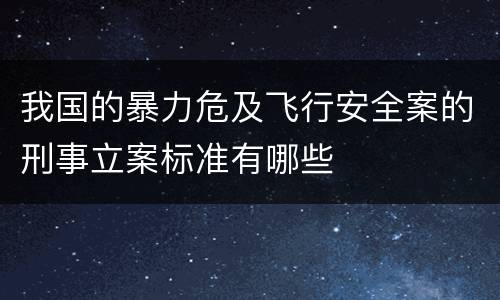 我国的暴力危及飞行安全案的刑事立案标准有哪些