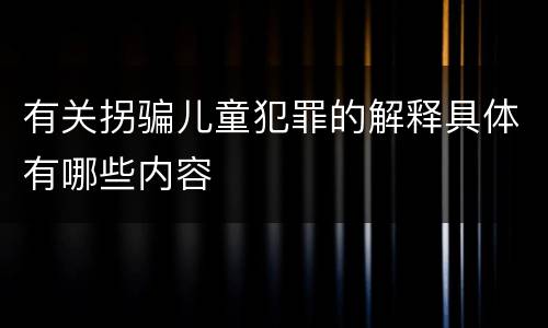 有关拐骗儿童犯罪的解释具体有哪些内容