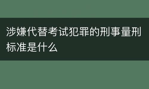 涉嫌代替考试犯罪的刑事量刑标准是什么