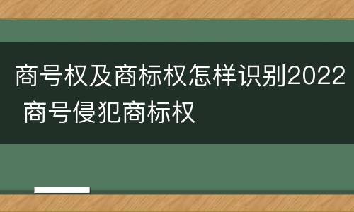 商号权及商标权怎样识别2022 商号侵犯商标权