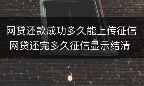 网贷还款成功多久能上传征信 网贷还完多久征信显示结清