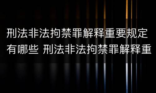 刑法非法拘禁罪解释重要规定有哪些 刑法非法拘禁罪解释重要规定有哪些条件