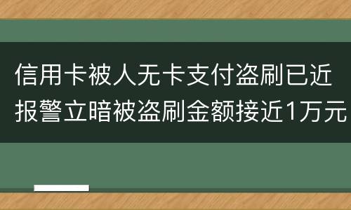 信用卡被人无卡支付盗刷已近报警立暗被盗刷金额接近1万元