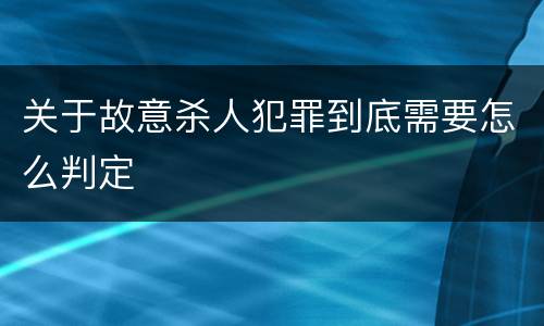 关于故意杀人犯罪到底需要怎么判定