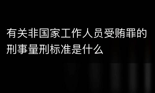 有关非国家工作人员受贿罪的刑事量刑标准是什么