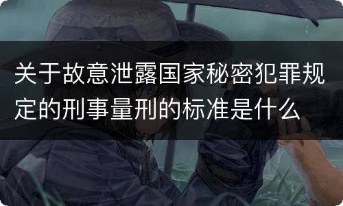 关于故意泄露国家秘密犯罪规定的刑事量刑的标准是什么