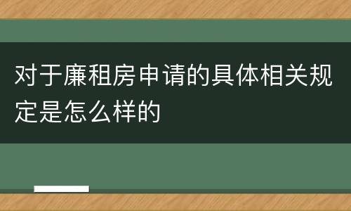 对于廉租房申请的具体相关规定是怎么样的