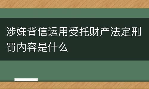 涉嫌背信运用受托财产法定刑罚内容是什么