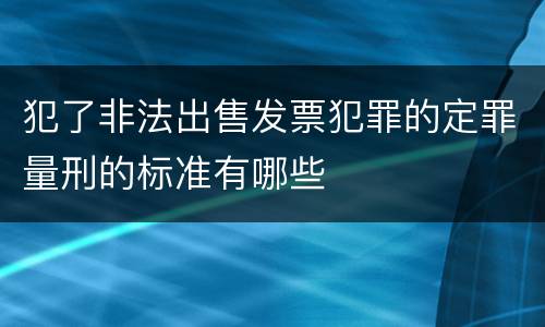 犯了非法出售发票犯罪的定罪量刑的标准有哪些