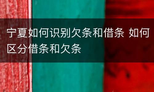 宁夏如何识别欠条和借条 如何区分借条和欠条