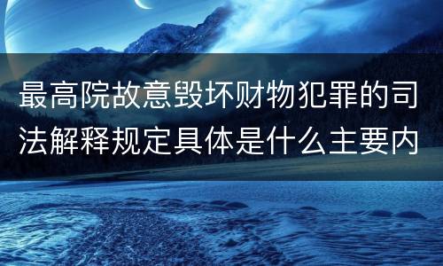 最高院故意毁坏财物犯罪的司法解释规定具体是什么主要内容