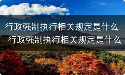 行政强制执行相关规定是什么 行政强制执行相关规定是什么意思