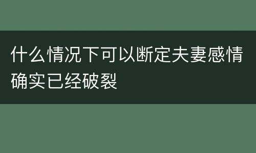 什么情况下可以断定夫妻感情确实已经破裂