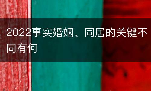 2022事实婚姻、同居的关键不同有何