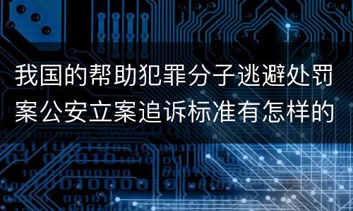 我国的帮助犯罪分子逃避处罚案公安立案追诉标准有怎样的规定