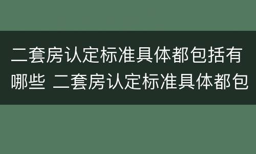 二套房认定标准具体都包括有哪些 二套房认定标准具体都包括有哪些费用