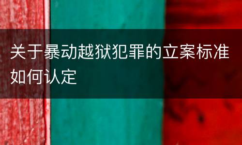 关于暴动越狱犯罪的立案标准如何认定