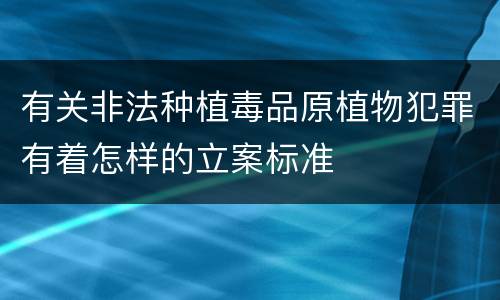 有关非法种植毒品原植物犯罪有着怎样的立案标准