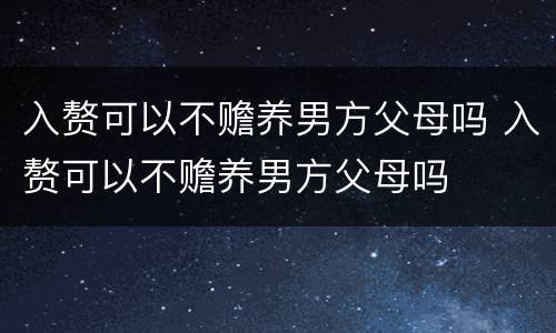 入赘可以不赡养男方父母吗 入赘可以不赡养男方父母吗