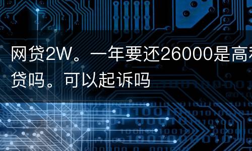 网贷2W。一年要还26000是高利贷吗。可以起诉吗