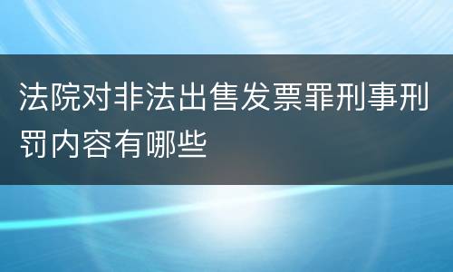 法院对非法出售发票罪刑事刑罚内容有哪些