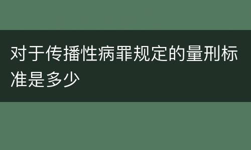 对于传播性病罪规定的量刑标准是多少