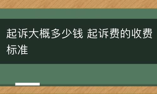 起诉大概多少钱 起诉费的收费标准