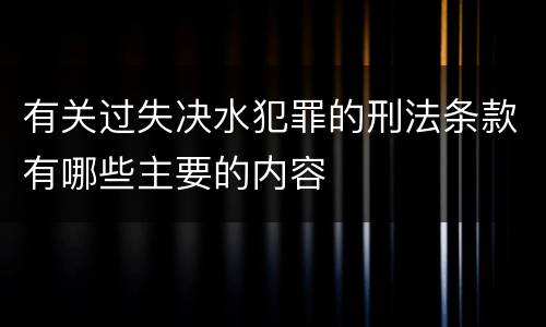 有关过失决水犯罪的刑法条款有哪些主要的内容