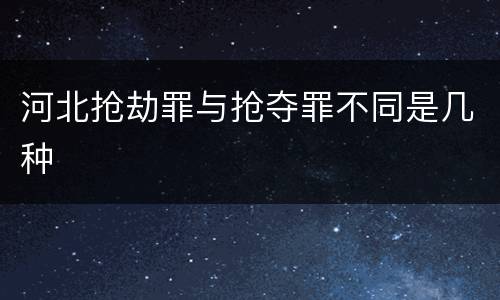 河北抢劫罪与抢夺罪不同是几种