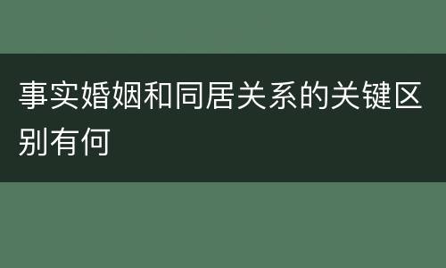 事实婚姻和同居关系的关键区别有何