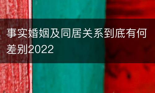 事实婚姻及同居关系到底有何差别2022