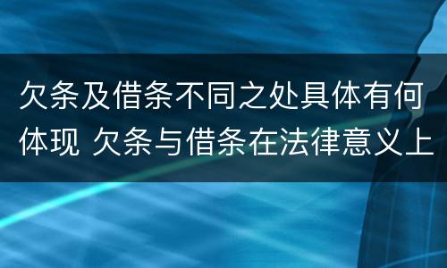 欠条及借条不同之处具体有何体现 欠条与借条在法律意义上的不同