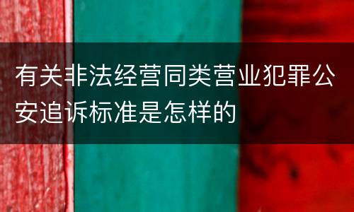 有关非法经营同类营业犯罪公安追诉标准是怎样的