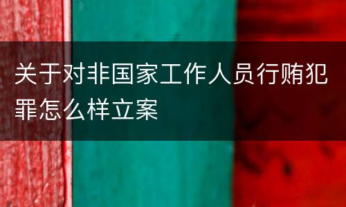 关于对非国家工作人员行贿犯罪怎么样立案