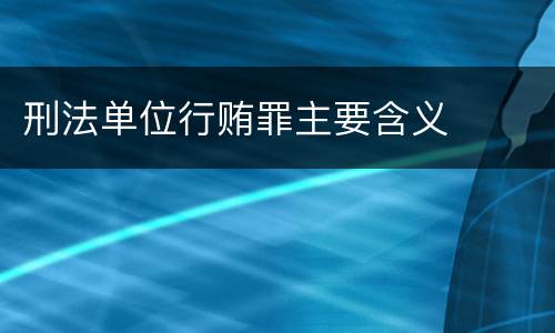 刑法单位行贿罪主要含义