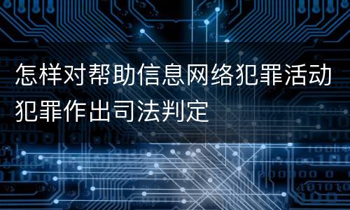 怎样对帮助信息网络犯罪活动犯罪作出司法判定