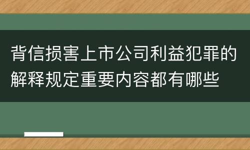 背信损害上市公司利益犯罪的解释规定重要内容都有哪些