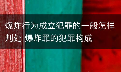 爆炸行为成立犯罪的一般怎样判处 爆炸罪的犯罪构成