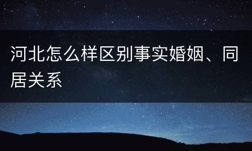 河北怎么样区别事实婚姻、同居关系