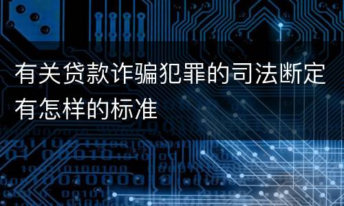 有关贷款诈骗犯罪的司法断定有怎样的标准