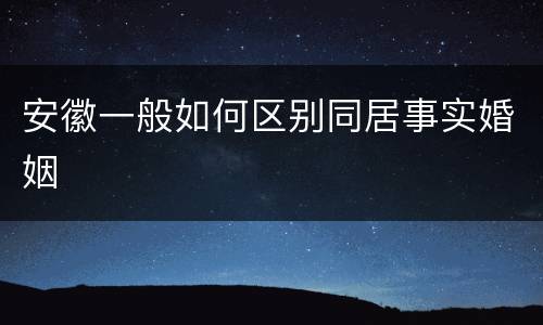 安徽一般如何区别同居事实婚姻