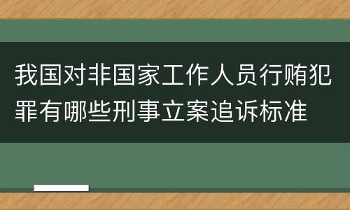 我国对非国家工作人员行贿犯罪有哪些刑事立案追诉标准