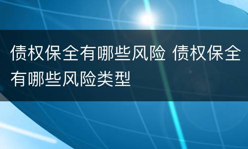 债权保全有哪些风险 债权保全有哪些风险类型