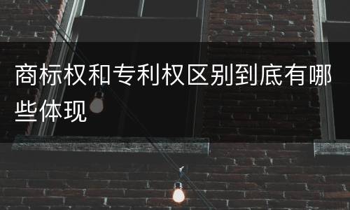 商标权和专利权区别到底有哪些体现